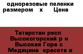 одноразовые пеленки размером 60х90 › Цена ­ 20 - Татарстан респ., Высокогорский р-н, Высокая Гора с. Медицина, красота и здоровье » Медицинские услуги   . Татарстан респ.